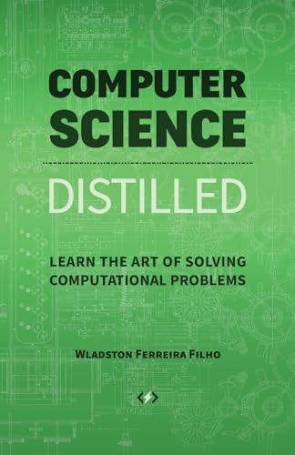 Computer Science Distilled Learn the Art of Solving Computational Problems