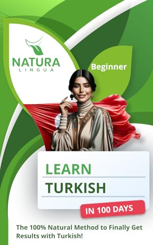 Learn Turkish in 100 Days The 100% Natural Method to Finally Get Results with Turkish! (For Beginners)
