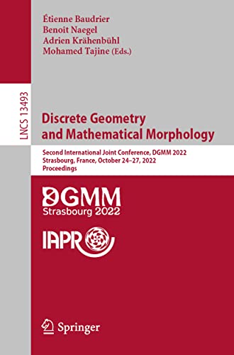 Discrete Geometry and Mathematical Morphology Second International Joint Conference, DGMM 2022, Strasbourg, France, October 24–27, 2022, Proceedings (Lecture Notes in Computer Science)