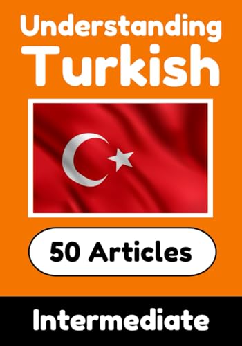 Understanding Turkish | Learn Turkish language with 50 Interesting Articles About Countries, Health, Languages and More Improve your Turkish | ... Turkish Learners (Books for Learning Turkish)