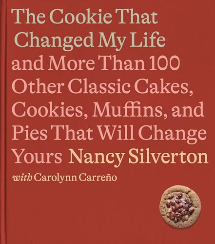 The Cookie That Changed My Life And More Than 100 Other Classic Cakes, Cookies, Muffins, and Pies That Will Change Yours: A Cookbook