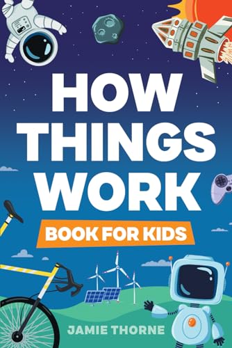 How Things Work The Human Body, Plants, Animals, Seasons, Electricity, Computers, Smartphones, Flight, Architecture, Recycling, and More!
