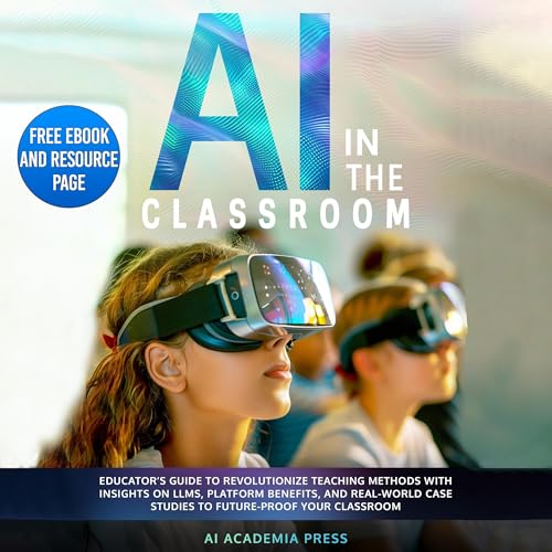 AI in the Classroom Educator’s Guide to Revolutionize Teaching Methods with Insights on LLMs, Platform Benefits, and Real-World Case Studies to Future-Proof Your Classroom