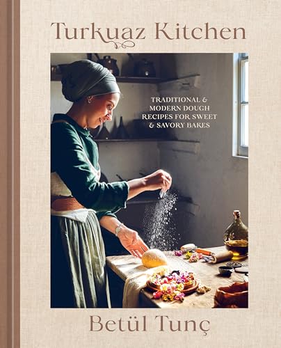Turkuaz Kitchen Traditional and Modern Dough Recipes for Sweet and Savory Bakes: A Baking Book