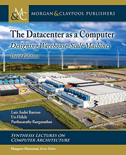 The Datacenter As a Computer Designing Warehouse-Scale Machines (Synthesis Lectures on Computer Architecture, 46)