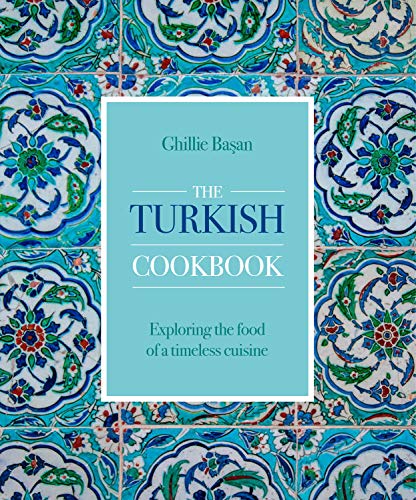 The Turkish Cookbook Exploring the Food of a Timeless Cuisine